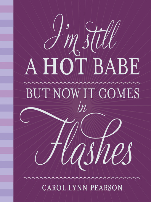 Title details for I'm Still a Hot Babe, But Now it Comes in Flashes by Carol Lynn Pearson - Available